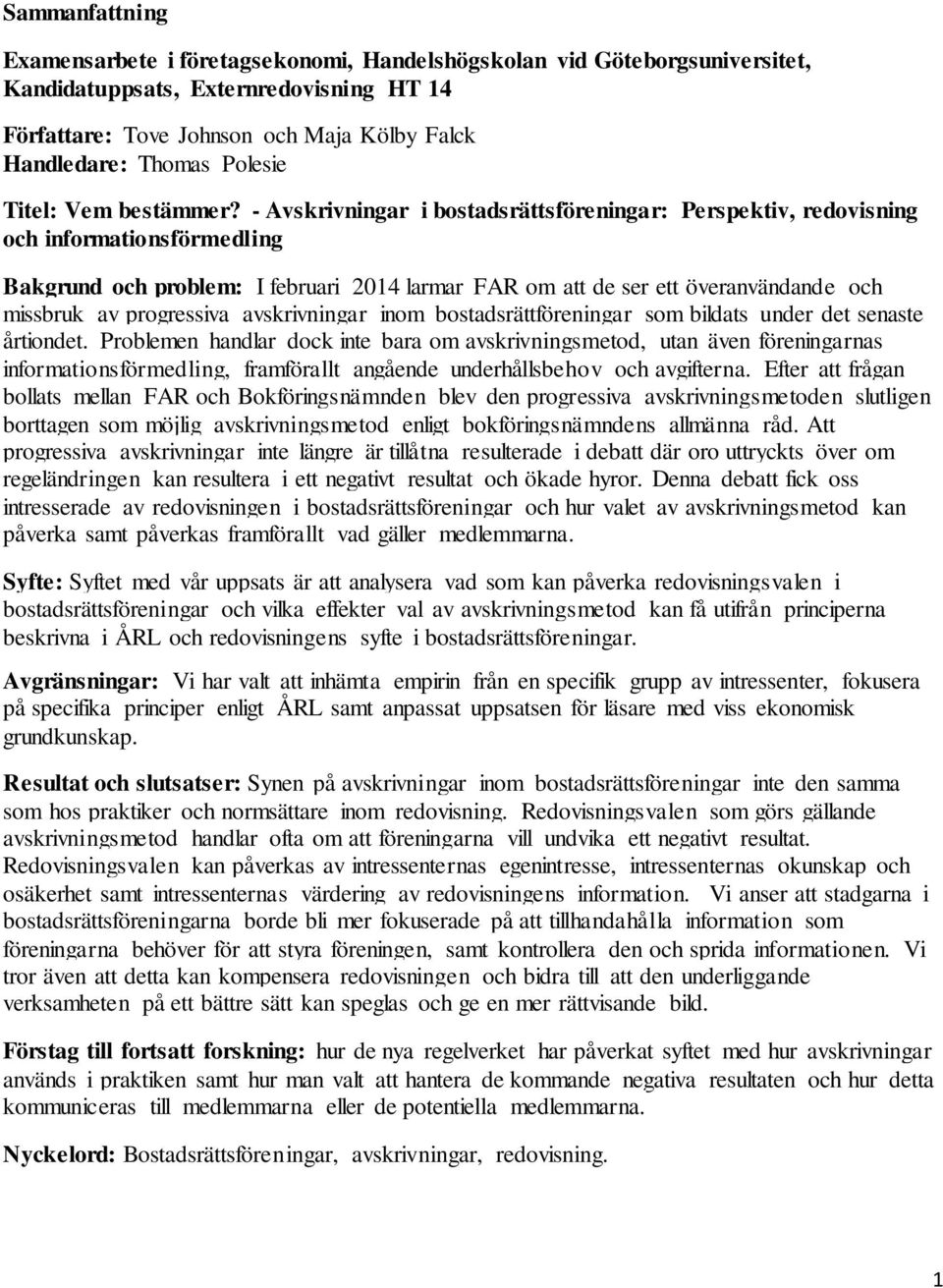 - Avskrivningar i bostadsrättsföreningar: Perspektiv, redovisning och informationsförmedling Bakgrund och problem: I februari 2014 larmar FAR om att de ser ett överanvändande och missbruk av