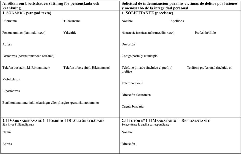 SOLICITANTE (precísese) Nombre Apellidos Personnummer (ååmmdd-xxxx) Yrke/title Número de identidad (año/mes/día-xxxx) Profesión/título Adress Dirección Postadress (postnummer och ortnamn) Código