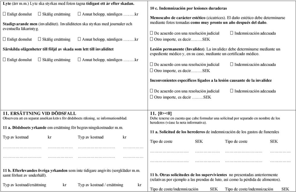 ..kr Särskilda olägenheter till följd av skada som lett till invaliditet Enligt domslut Skälig ersättning Annat belopp, nämligen...kr 10 c.