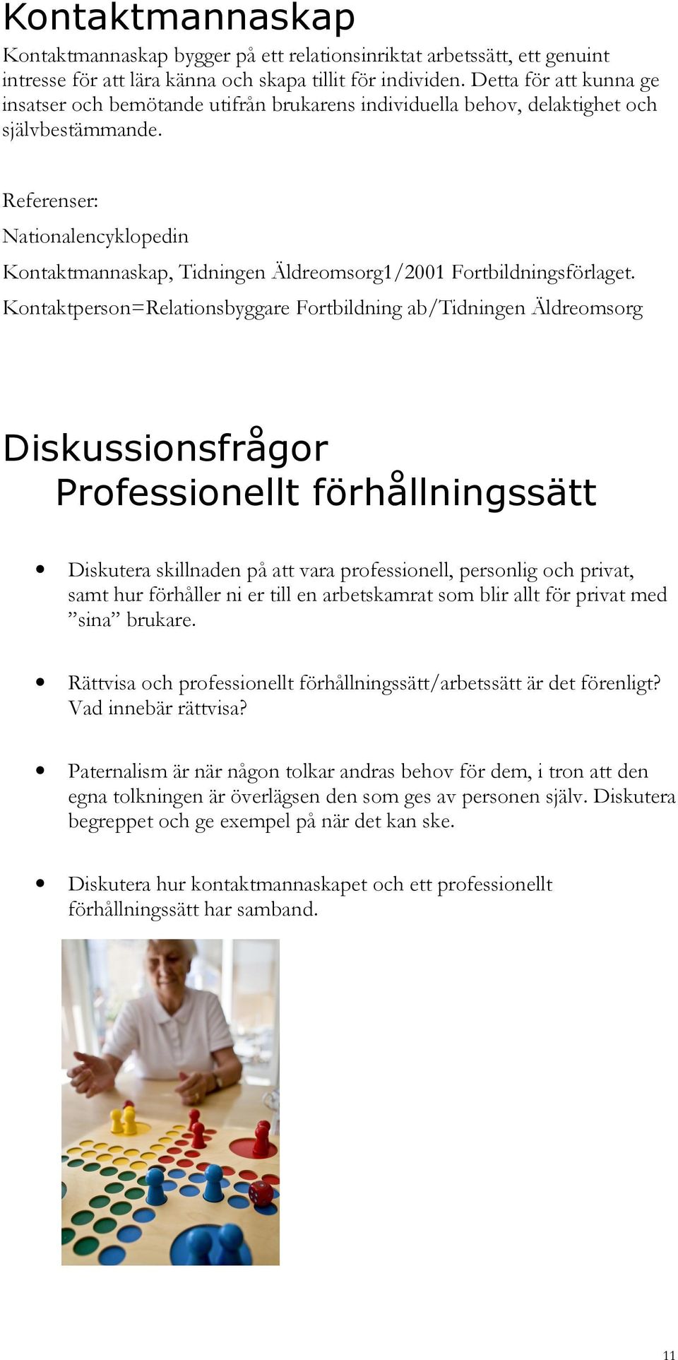 Referenser: Nationalencyklopedin Kontaktmannaskap, Tidningen Äldreomsorg1/2001 Fortbildningsförlaget.