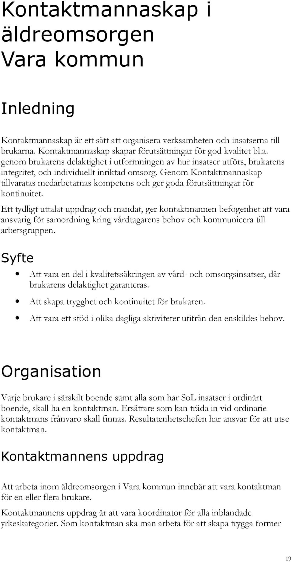 Genom Kontaktmannaskap tillvaratas medarbetarnas kompetens och ger goda förutsättningar för kontinuitet.