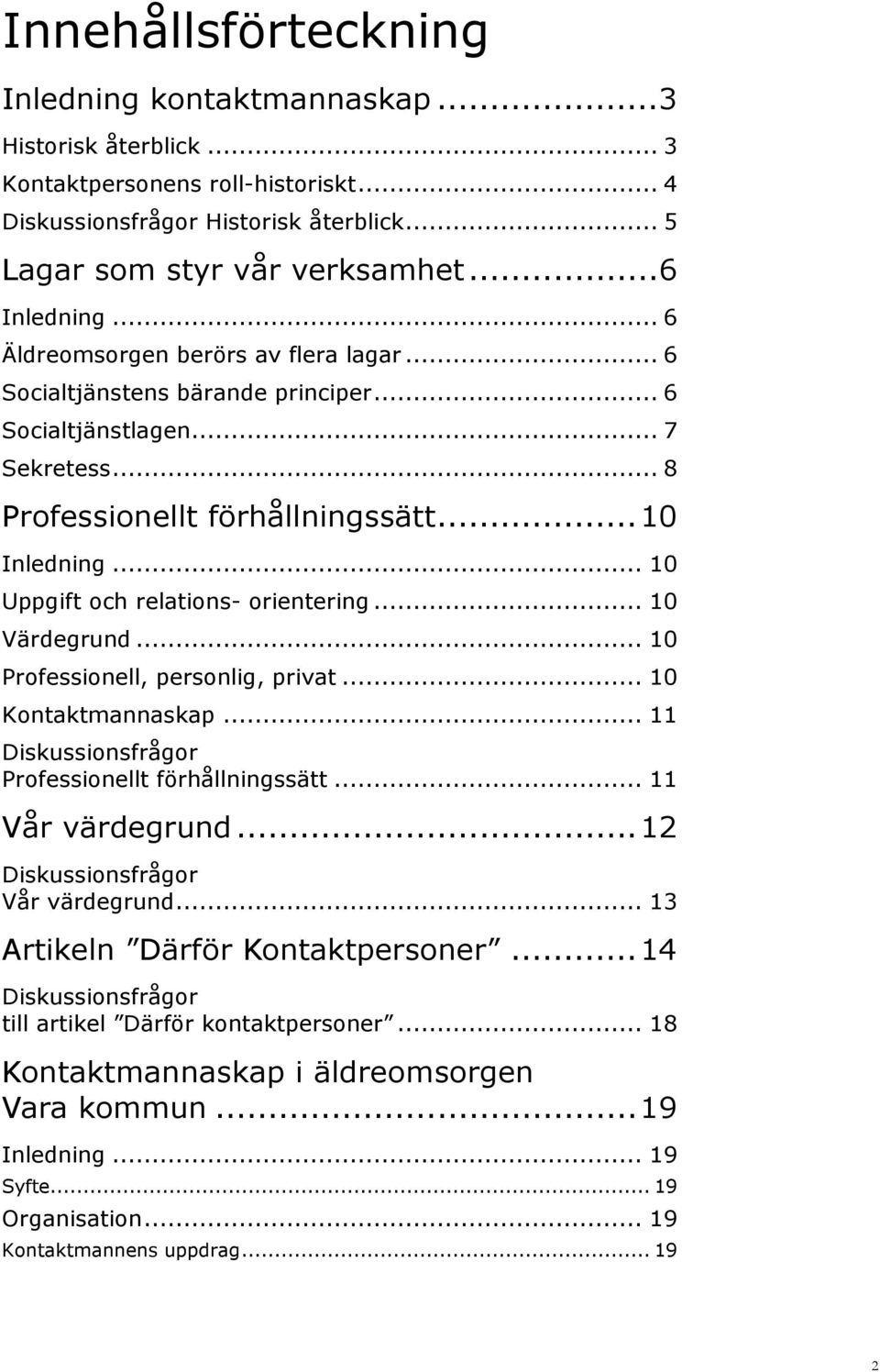 .. 10 Uppgift och relations- orientering... 10 Värdegrund... 10 Professionell, personlig, privat... 10 Kontaktmannaskap... 11 Diskussionsfrågor Professionellt förhållningssätt... 11 Vår värdegrund.