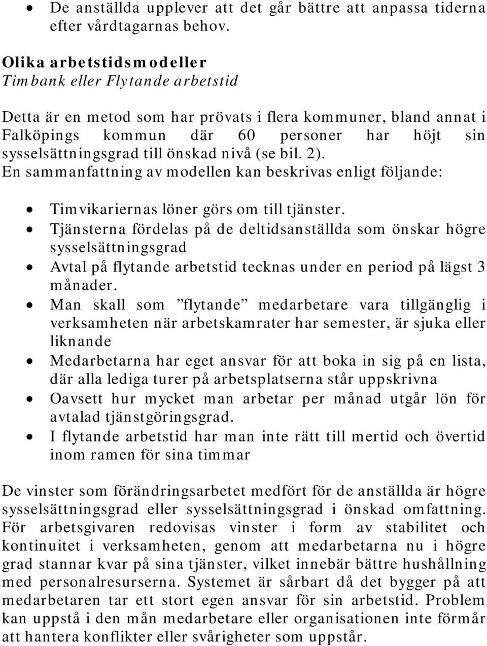 önskad nivå (se bil. 2). En sammanfattning av modellen kan beskrivas enligt följande: Timvikariernas löner görs om till tjänster.