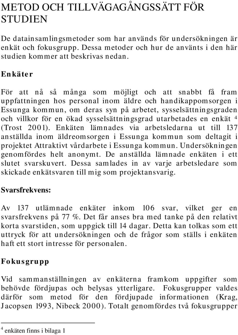 Enkäter För att nå så många som möjligt och att snabbt få fram uppfattningen hos personal inom äldre och handikappomsorgen i Essunga kommun, om deras syn på arbetet, sysselsättningsgraden och villkor