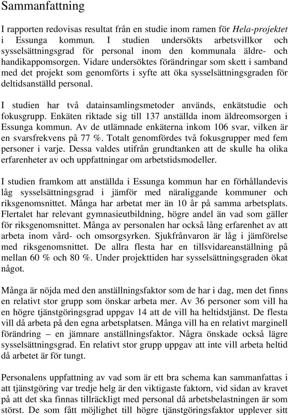 Vidare undersöktes förändringar som skett i samband med det projekt som genomförts i syfte att öka sysselsättningsgraden för deltidsanställd personal.