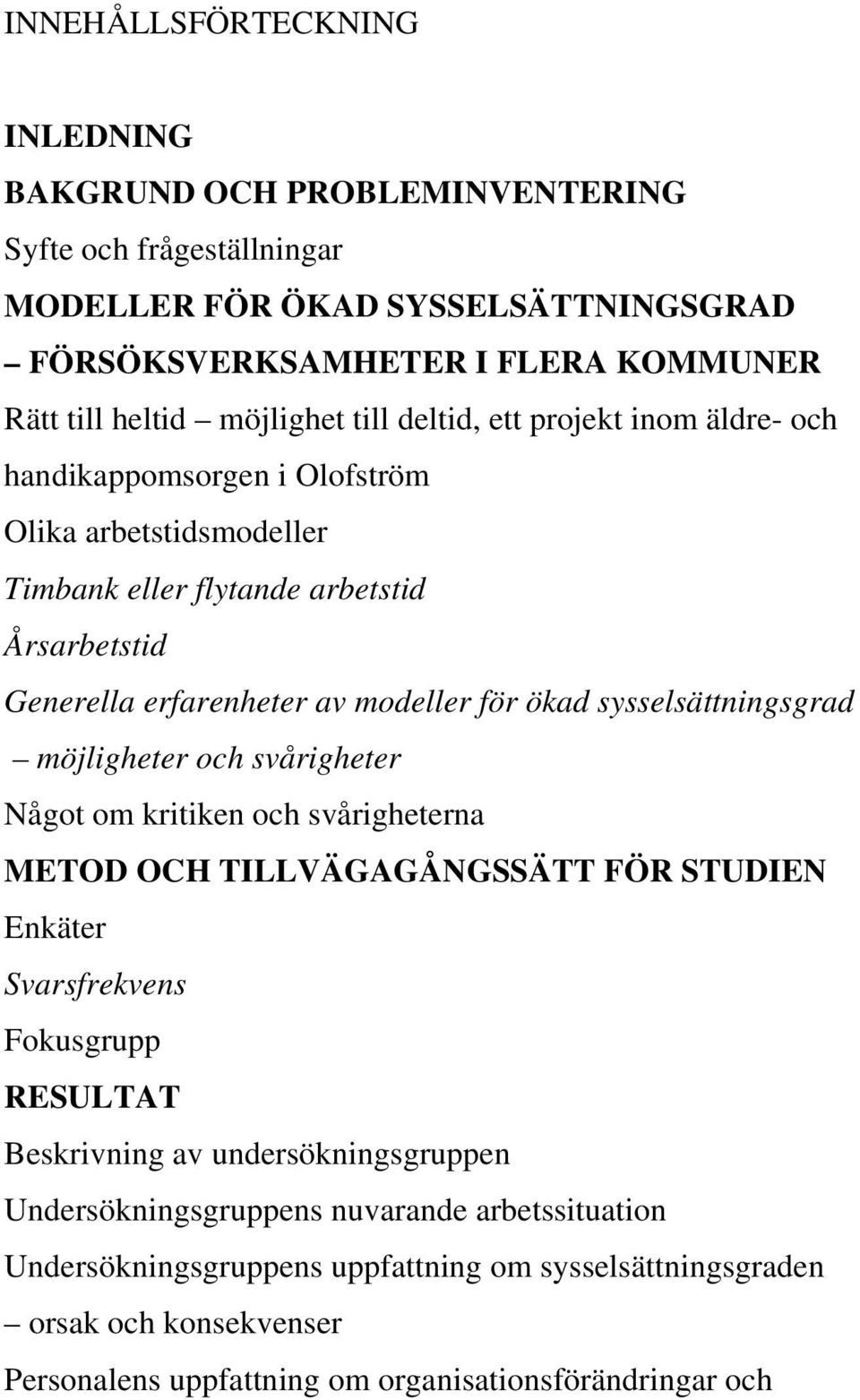 sysselsättningsgrad möjligheter och svårigheter Något om kritiken och svårigheterna METOD OCH TILLVÄGAGÅNGSSÄTT FÖR STUDIEN Enkäter Svarsfrekvens Fokusgrupp RESULTAT Beskrivning av