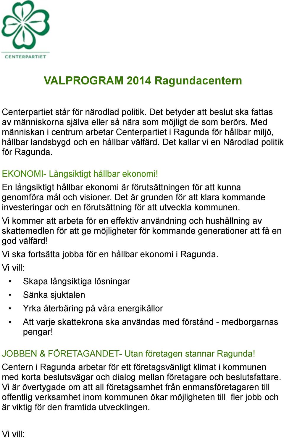 EKONOMI- Långsiktigt hållbar ekonomi! En långsiktigt hållbar ekonomi är förutsättningen för att kunna genomföra mål och visioner.