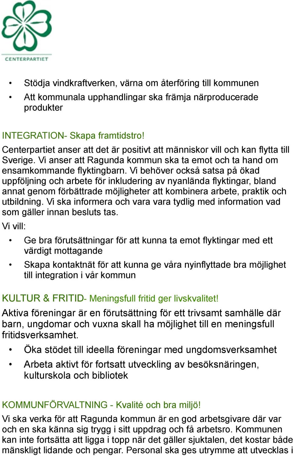 Vi behöver också satsa på ökad uppföljning och arbete för inkludering av nyanlända flyktingar, bland annat genom förbättrade möjligheter att kombinera arbete, praktik och utbildning.