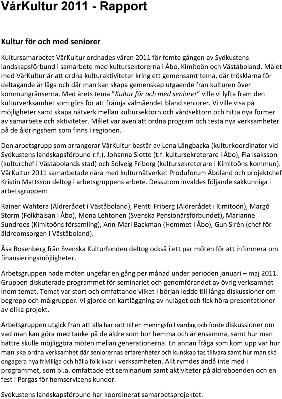 Målet med VårKultur är att ordna kulturaktiviteter kring ett gemensamt tema, där trösklarna för deltagande är låga och där man kan skapa gemenskap utgående från kulturen över kommungränserna.