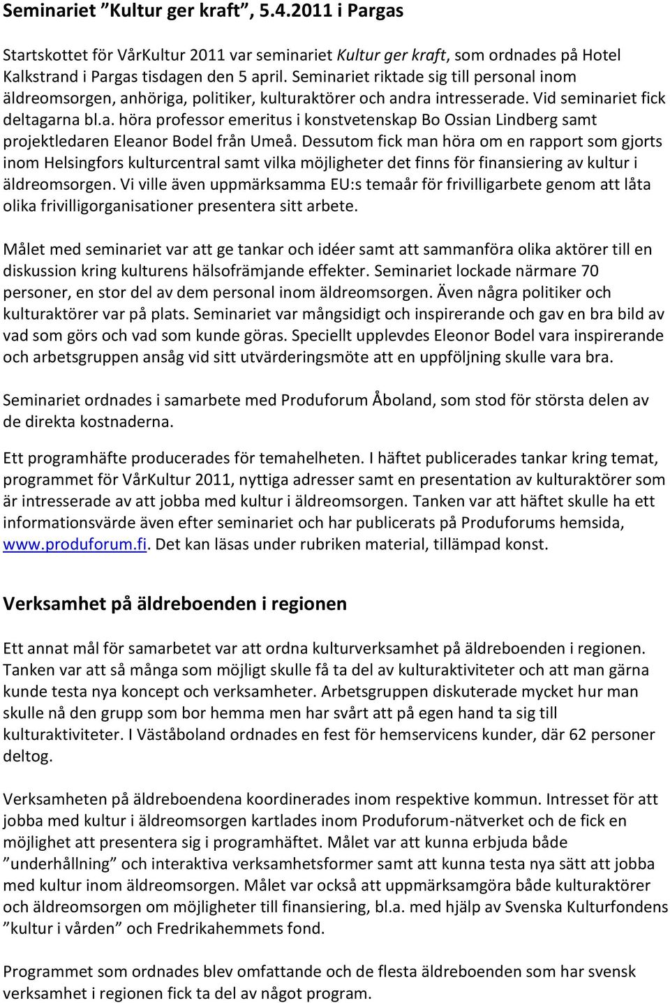 Dessutom fick man höra om en rapport som gjorts inom Helsingfors kulturcentral samt vilka möjligheter det finns för finansiering av kultur i äldreomsorgen.