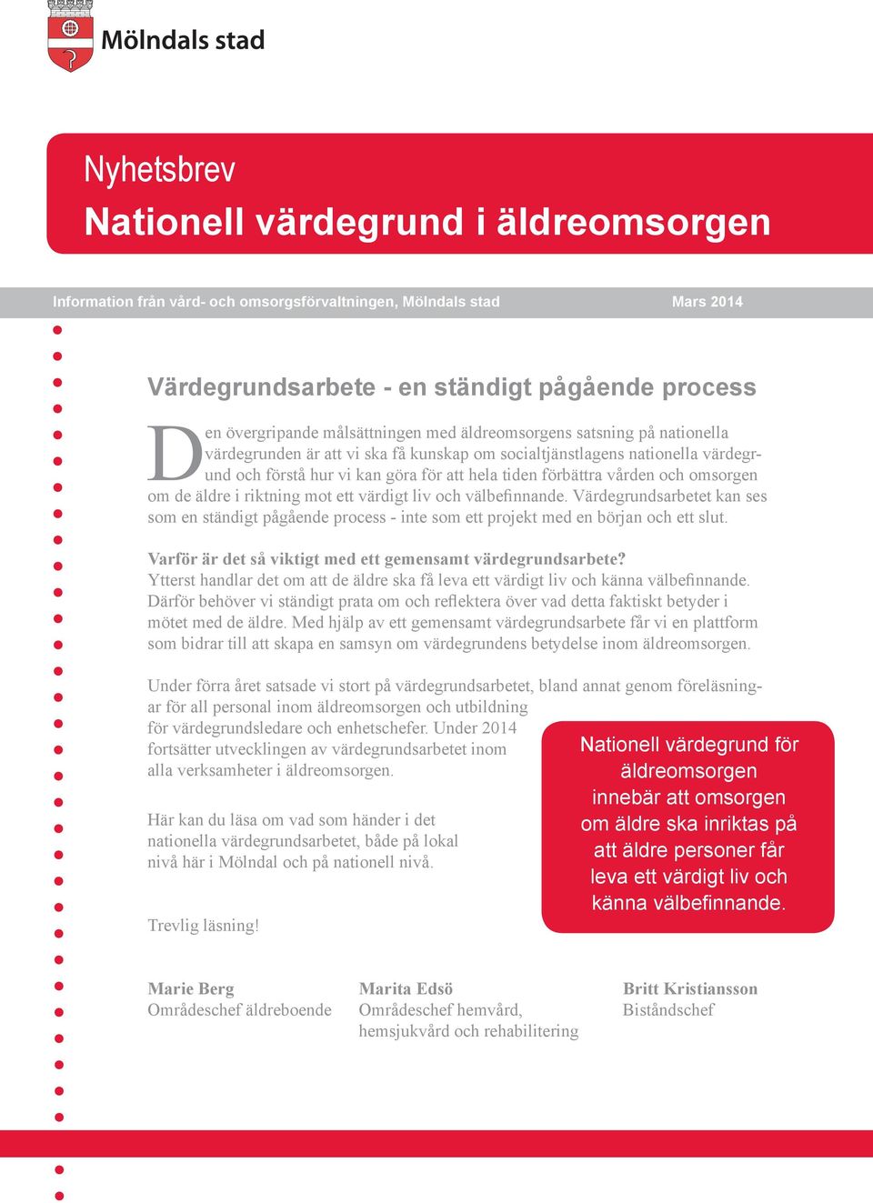 vården och omsorgen om de äldre i riktning mot ett värdigt liv och välbefinnande. Värdegrundsarbetet kan ses som en ständigt pågående process - inte som ett projekt med en början och ett slut.