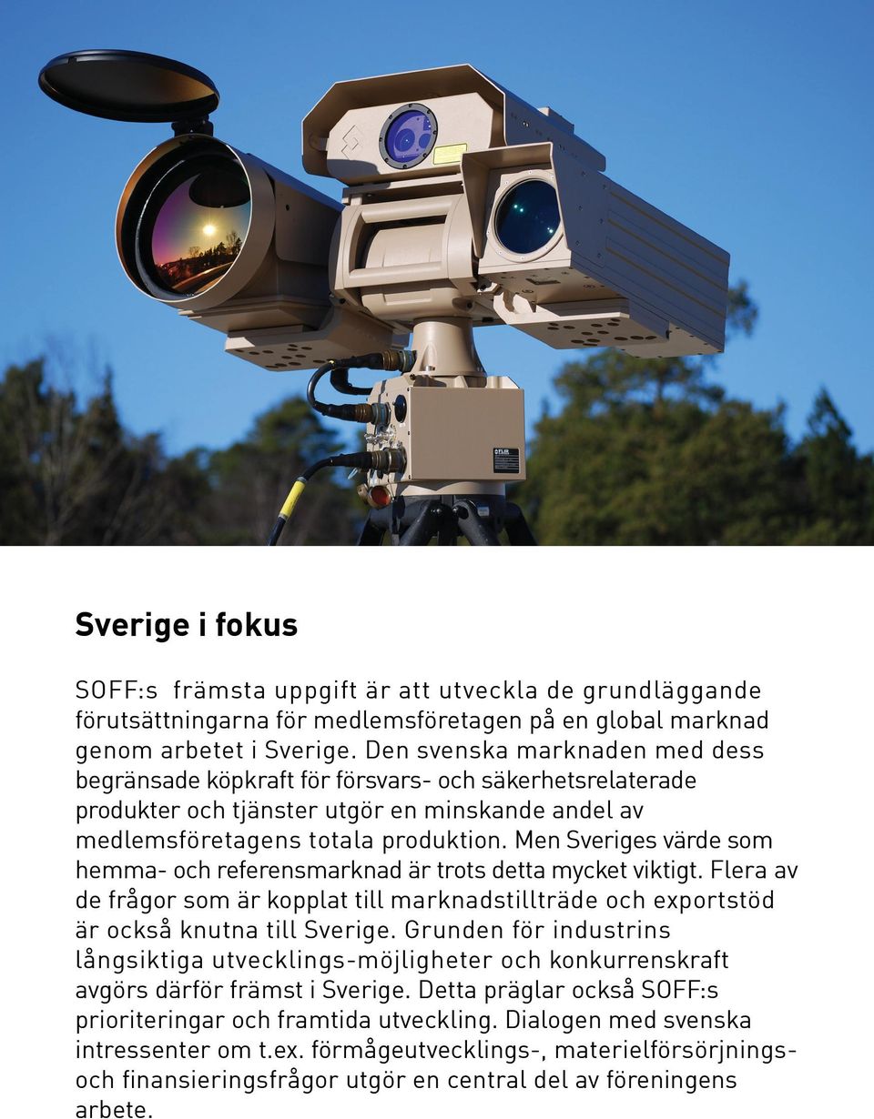 Men Sveriges värde som hemma- och referensmarknad är trots detta mycket viktigt. Flera av de frågor som är kopplat till marknadstillträde och exportstöd är också knutna till Sverige.
