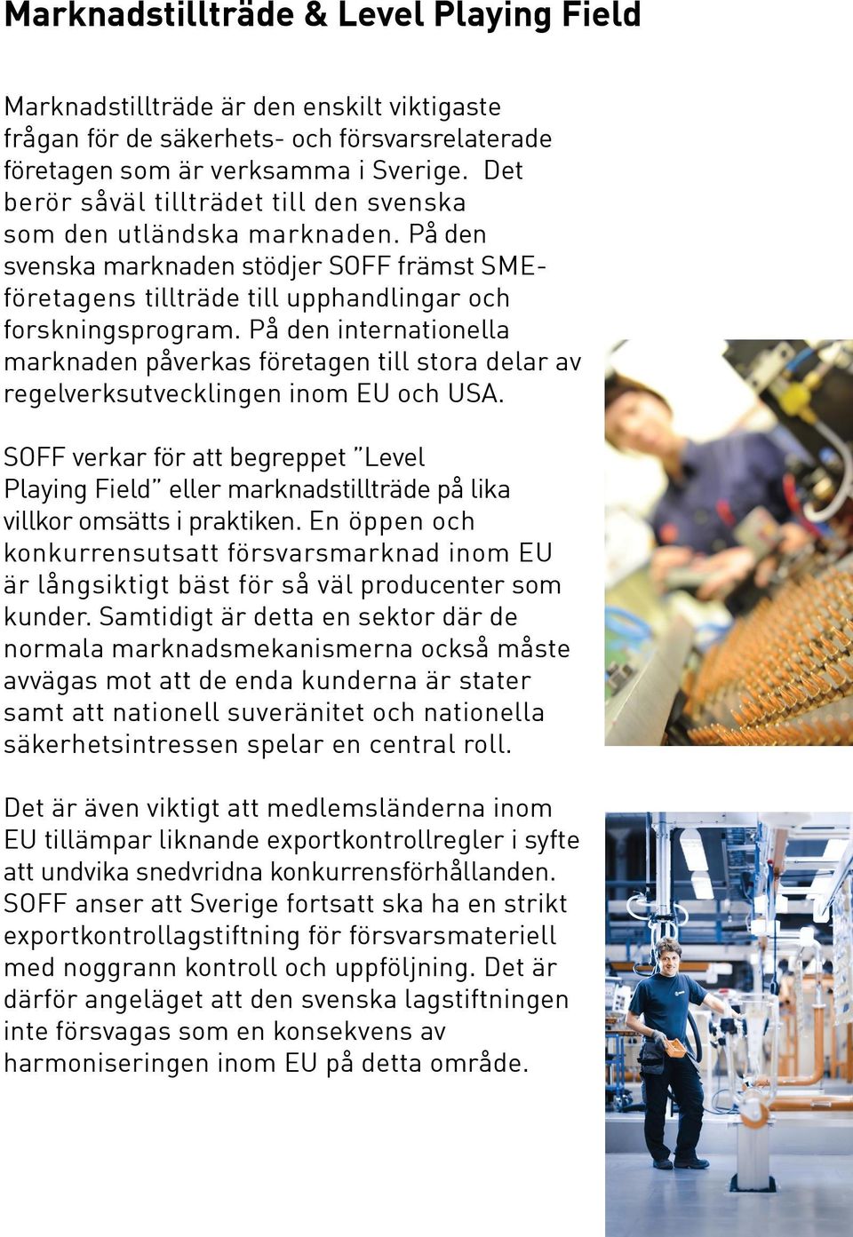 På den internationella marknaden påverkas företagen till stora delar av regelverksutvecklingen inom EU och USA.