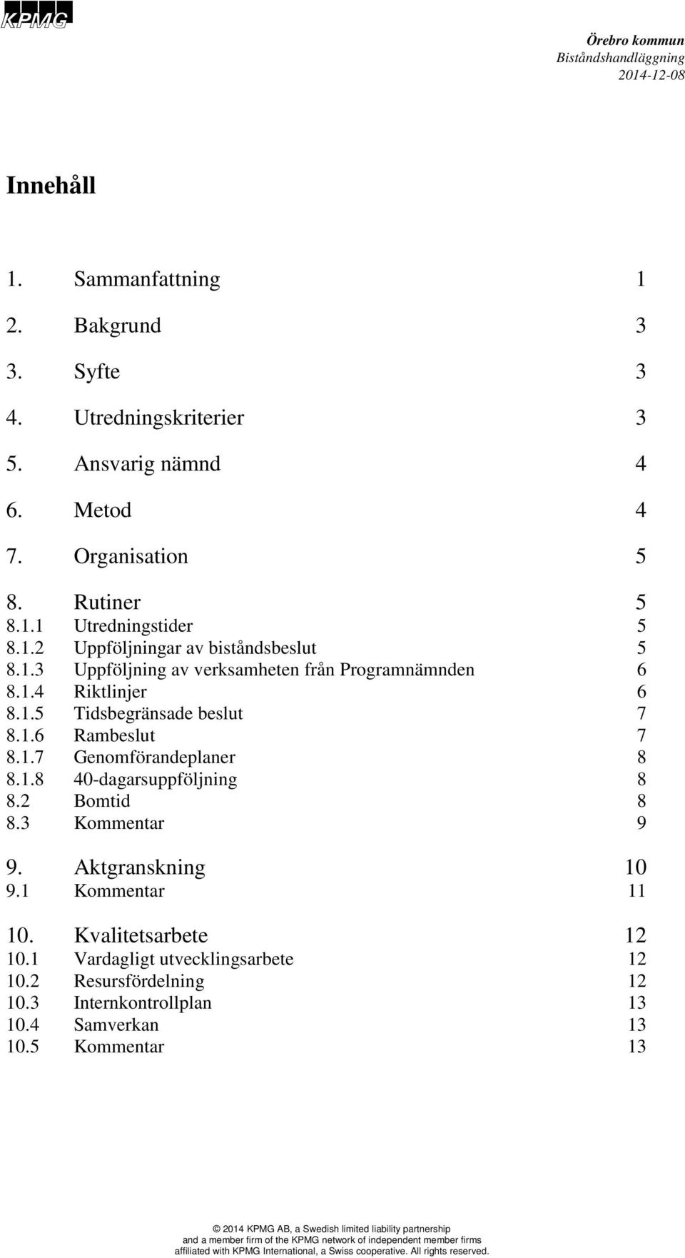 2 Bomtid 8 8.3 Kommentar 9 9. Aktgranskning 10 9.1 Kommentar 11 10. Kvalitetsarbete 12 10.1 Vardagligt utvecklingsarbete 12 10.2 Resursfördelning 12 10.3 Internkontrollplan 13 10.