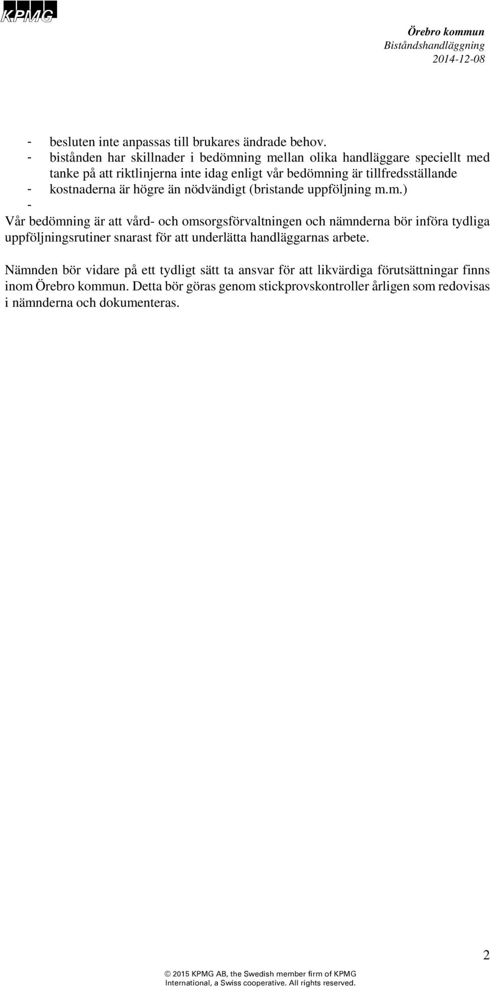 - kostnaderna är högre än nödvändigt (bristande uppföljning m.