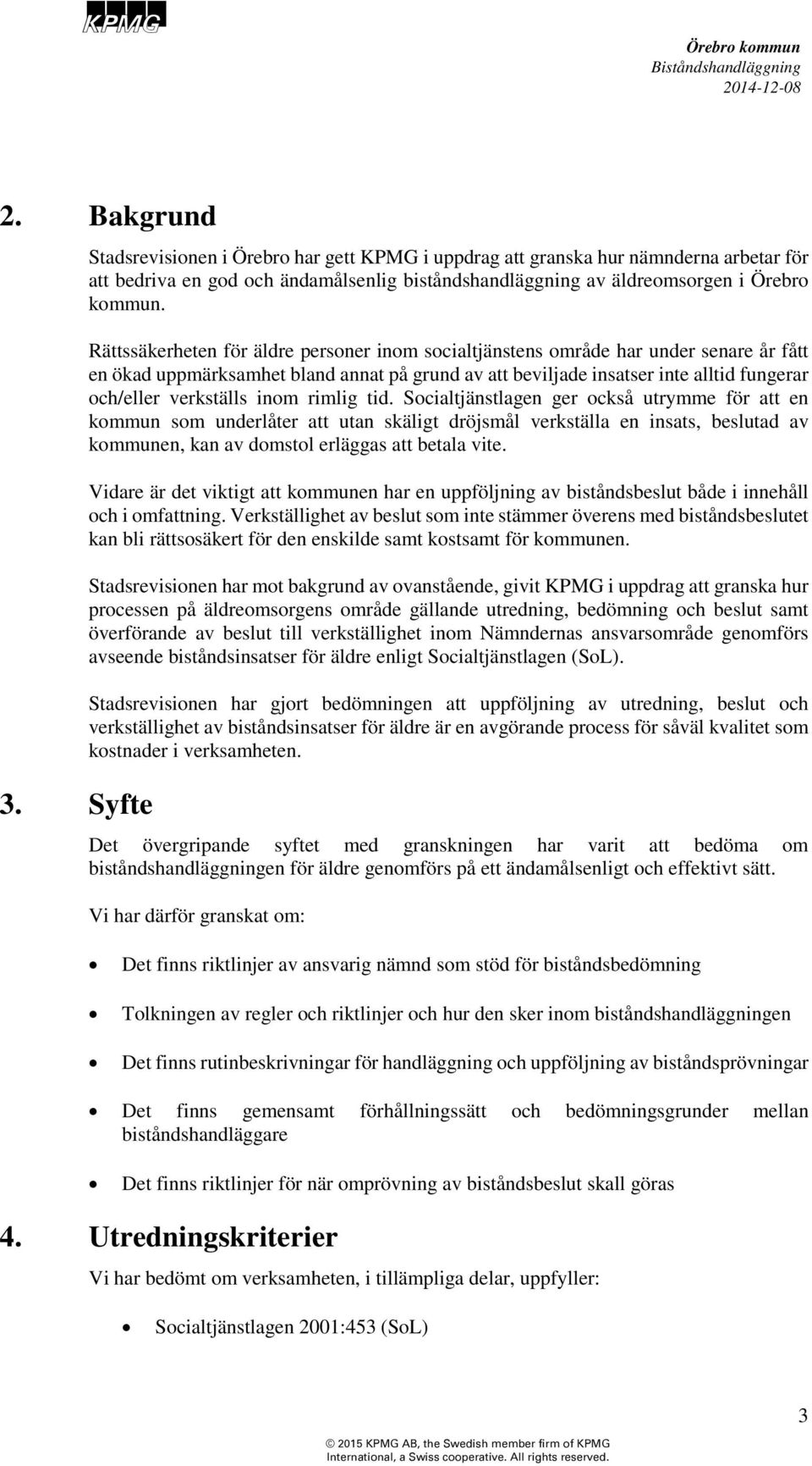 inom rimlig tid. Socialtjänstlagen ger också utrymme för att en kommun som underlåter att utan skäligt dröjsmål verkställa en insats, beslutad av kommunen, kan av domstol erläggas att betala vite.