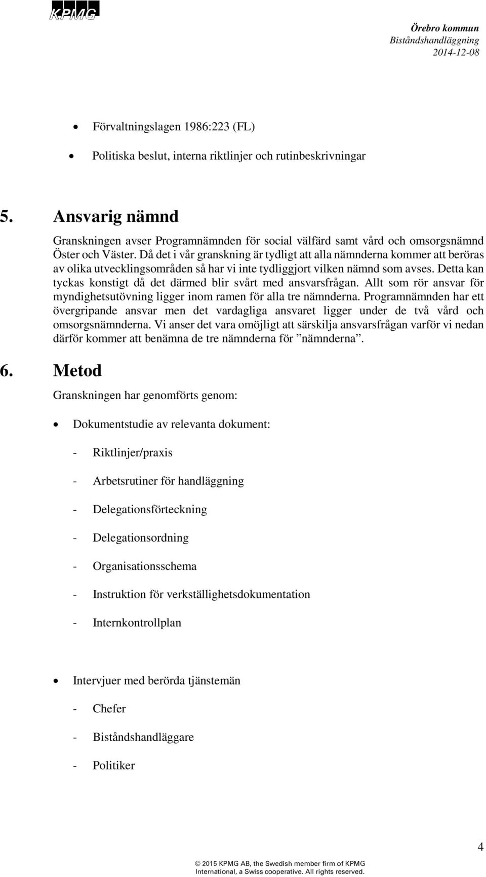 Då det i vår granskning är tydligt att alla nämnderna kommer att beröras av olika utvecklingsområden så har vi inte tydliggjort vilken nämnd som avses.