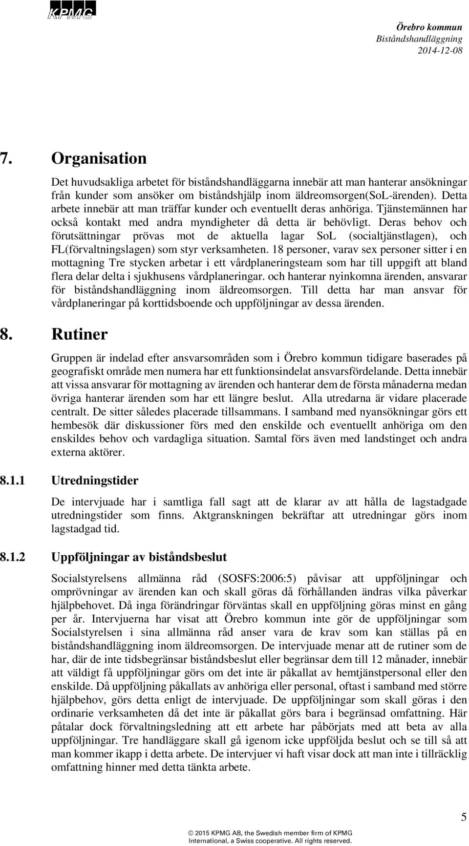 Deras behov och förutsättningar prövas mot de aktuella lagar SoL (socialtjänstlagen), och FL(förvaltningslagen) som styr verksamheten.