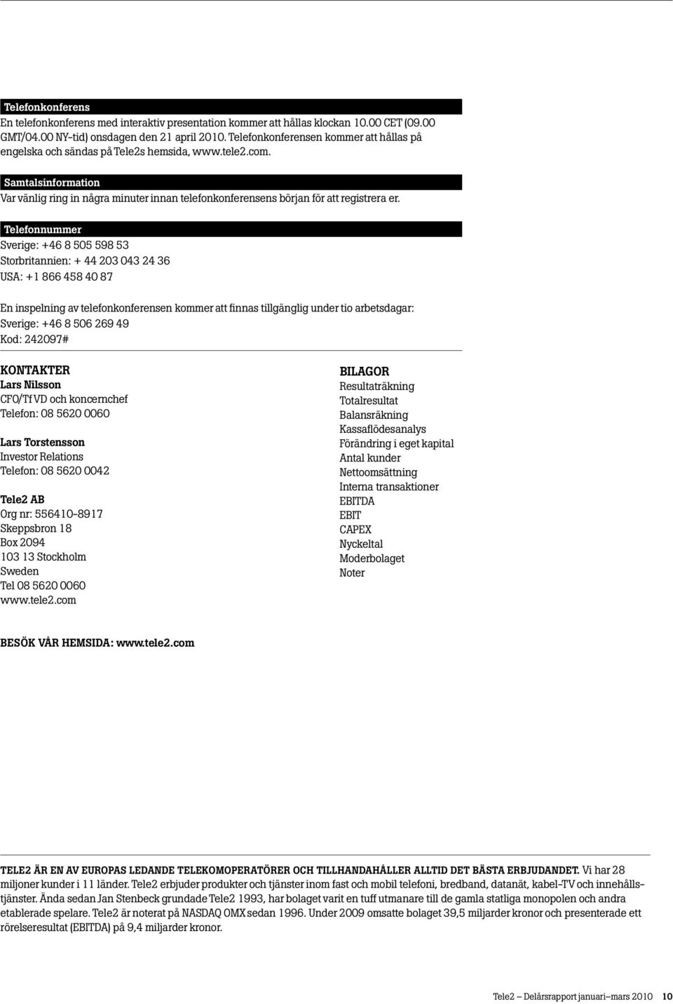 Samtalsinformation Var vänlig ring in några minuter innan telefonkonferensens början för att registrera er.