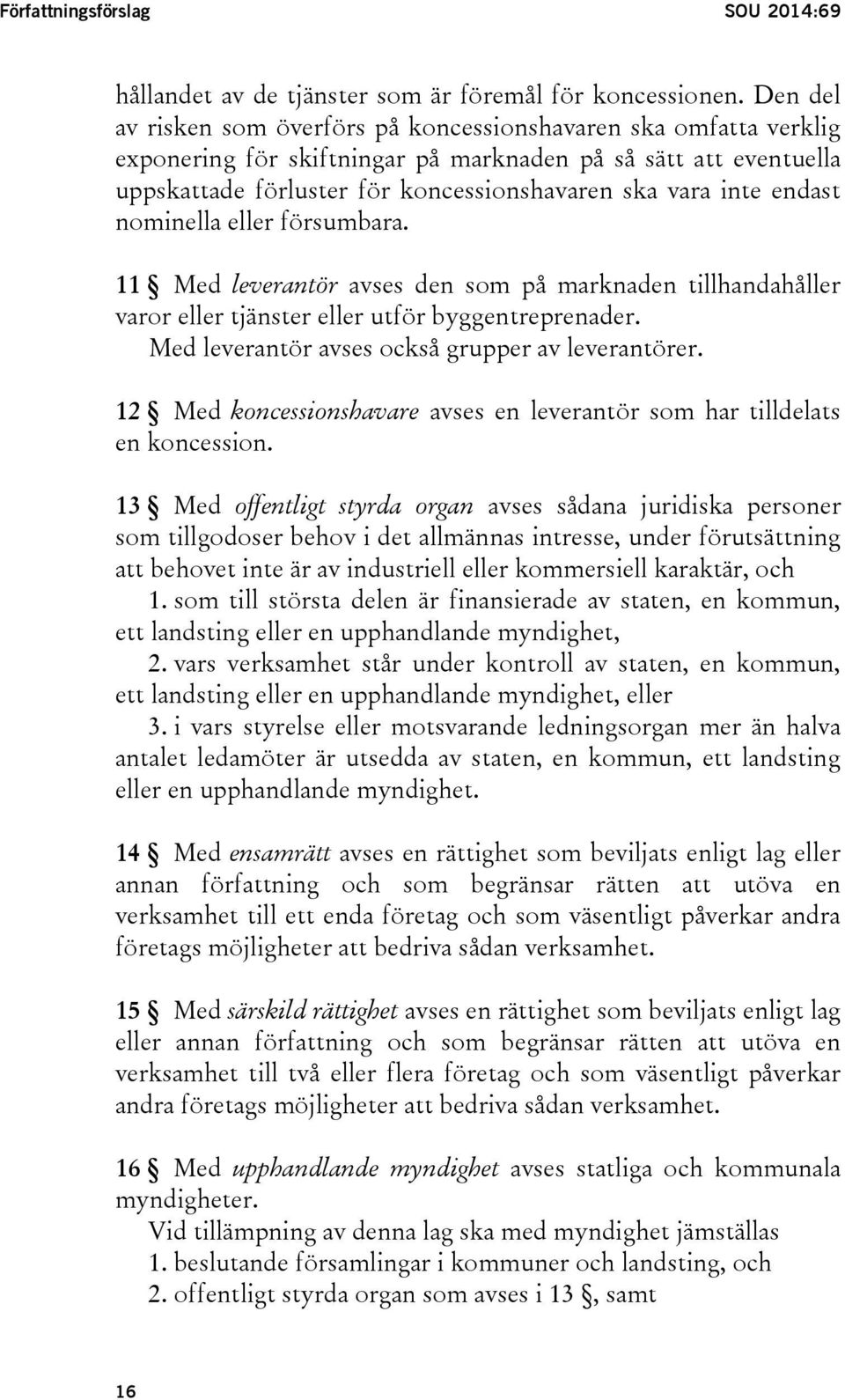 endast nominella eller försumbara. 11 Med leverantör avses den som på marknaden tillhandahåller varor eller tjänster eller utför byggentreprenader. Med leverantör avses också grupper av leverantörer.