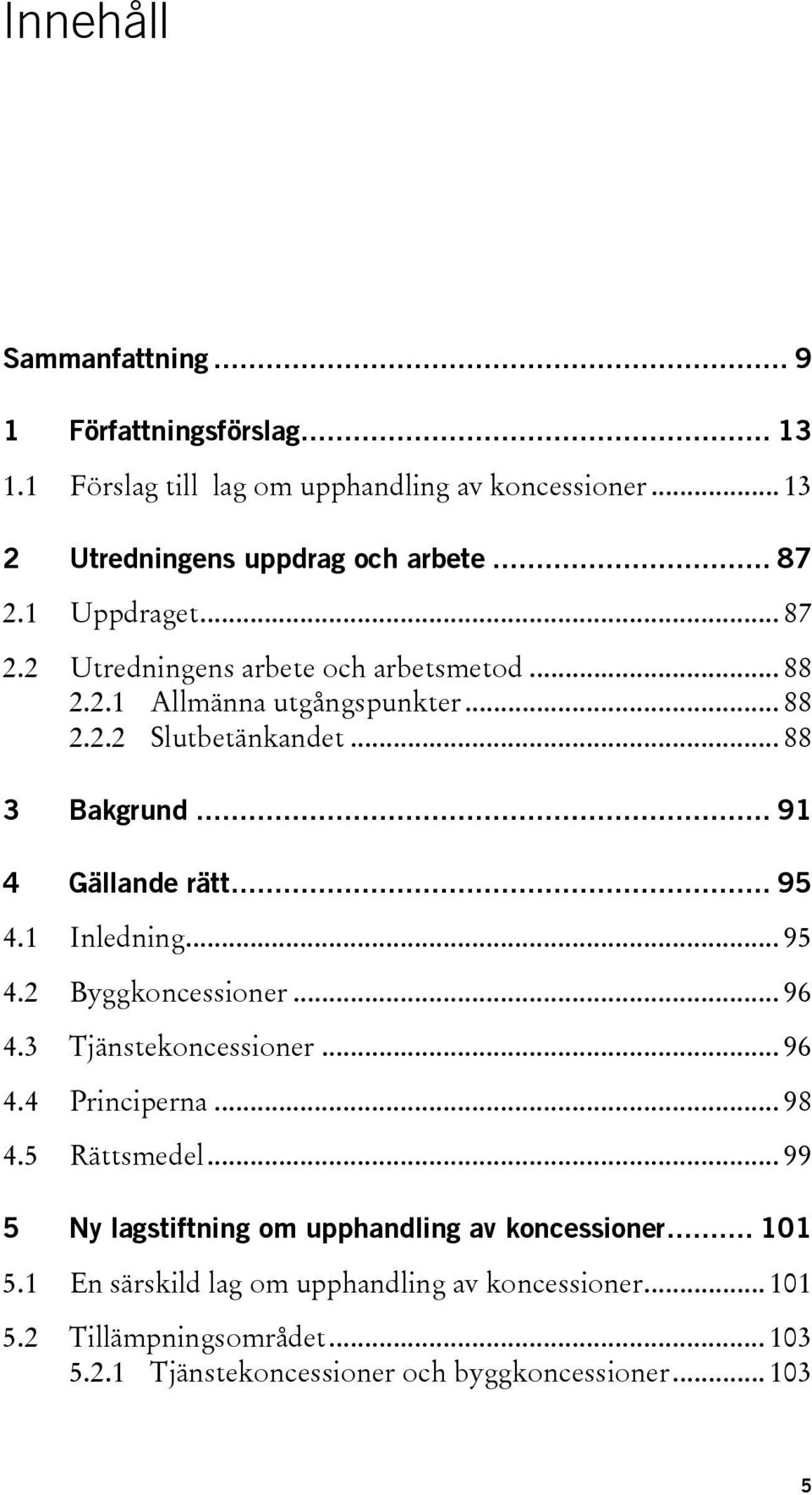 .. 95 4.1 Inledning... 95 4.2 Byggkoncessioner... 96 4.3 Tjänstekoncessioner... 96 4.4 Principerna... 98 4.5 Rättsmedel.