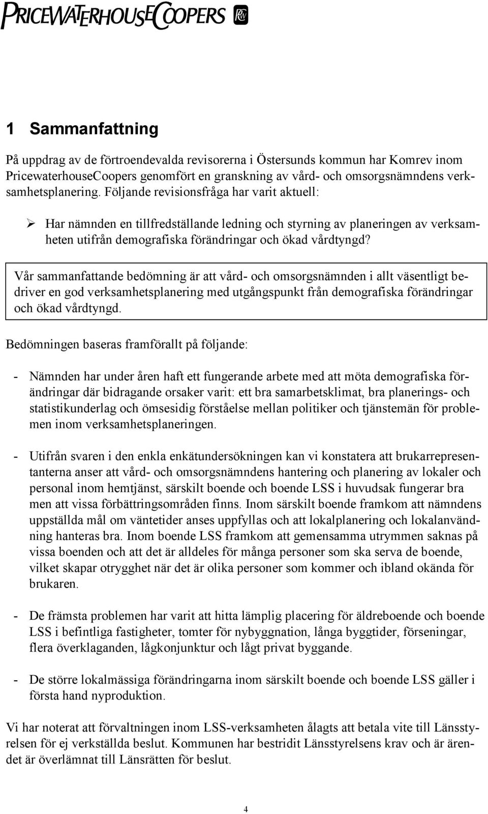 Vår sammanfattande bedömning är att vård- och omsorgsnämnden i allt väsentligt bedriver en god verksamhetsplanering med utgångspunkt från demografiska förändringar och ökad vårdtyngd.