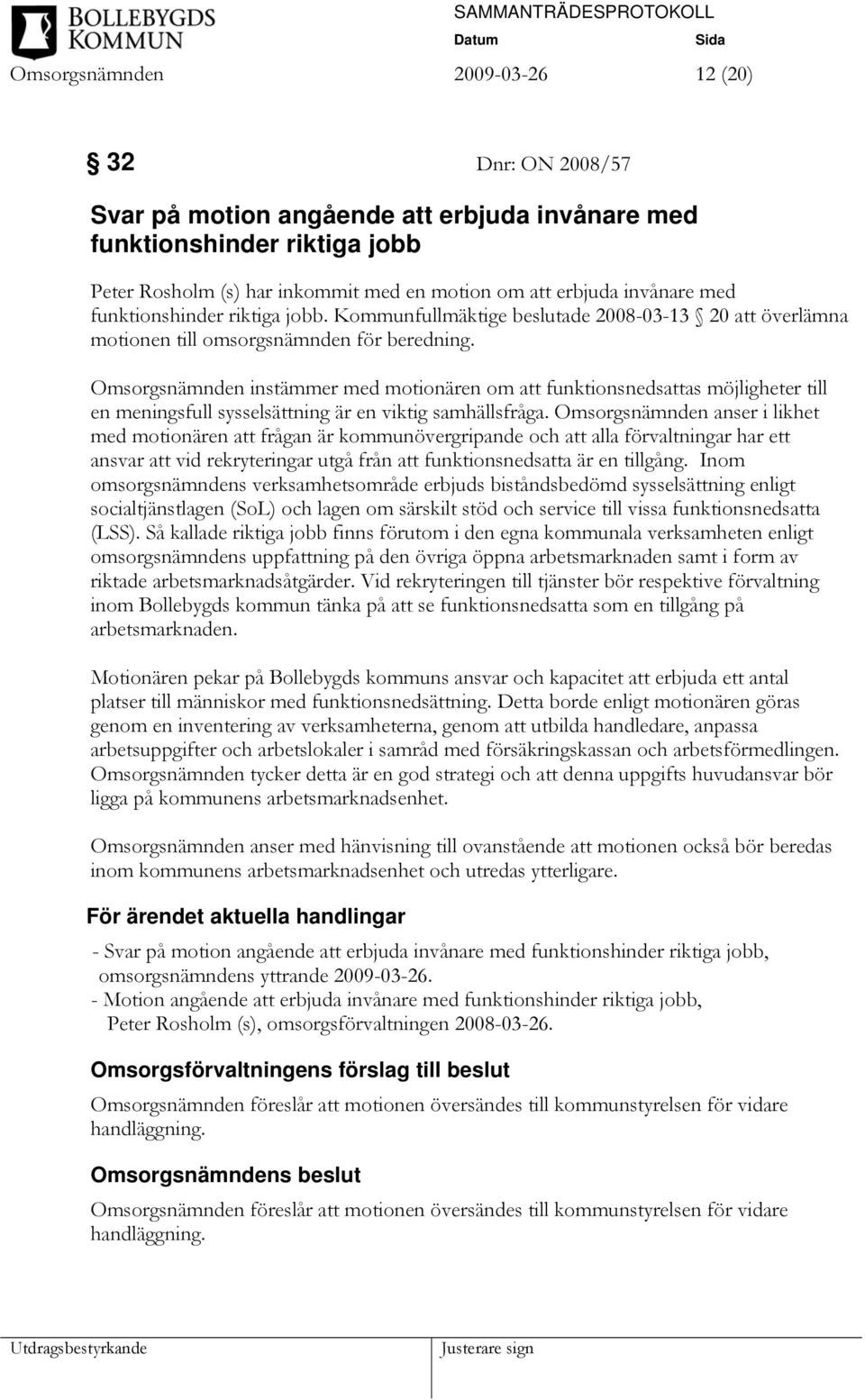 Omsorgsnämnden instämmer med motionären om att funktionsnedsattas möjligheter till en meningsfull sysselsättning är en viktig samhällsfråga.