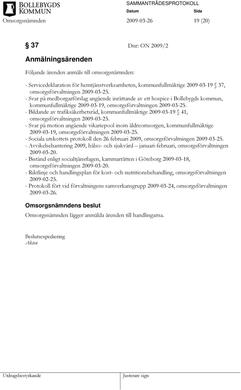 - Bildande av trafiksäkerhetsråd, kommunfullmäktige 2009-03-19 41, omsorgsförvaltningen 2009-03-25.