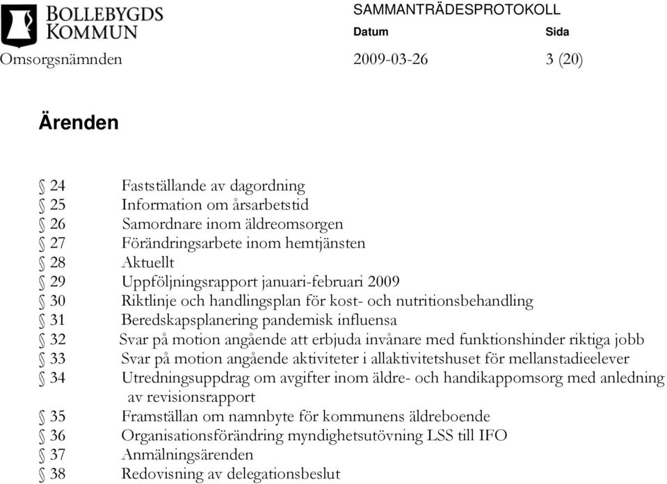 invånare med funktionshinder riktiga jobb 33 Svar på motion angående aktiviteter i allaktivitetshuset för mellanstadieelever 34 Utredningsuppdrag om avgifter inom äldre- och handikappomsorg