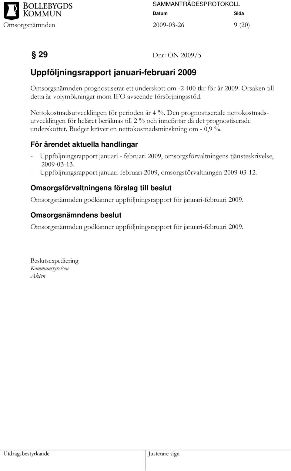 Den prognostiserade nettokostnadsutvecklingen för helåret beräknas till 2 % och innefattar då det prognostiserade underskottet. Budget kräver en nettokostnadsminskning om - 0,9 %.