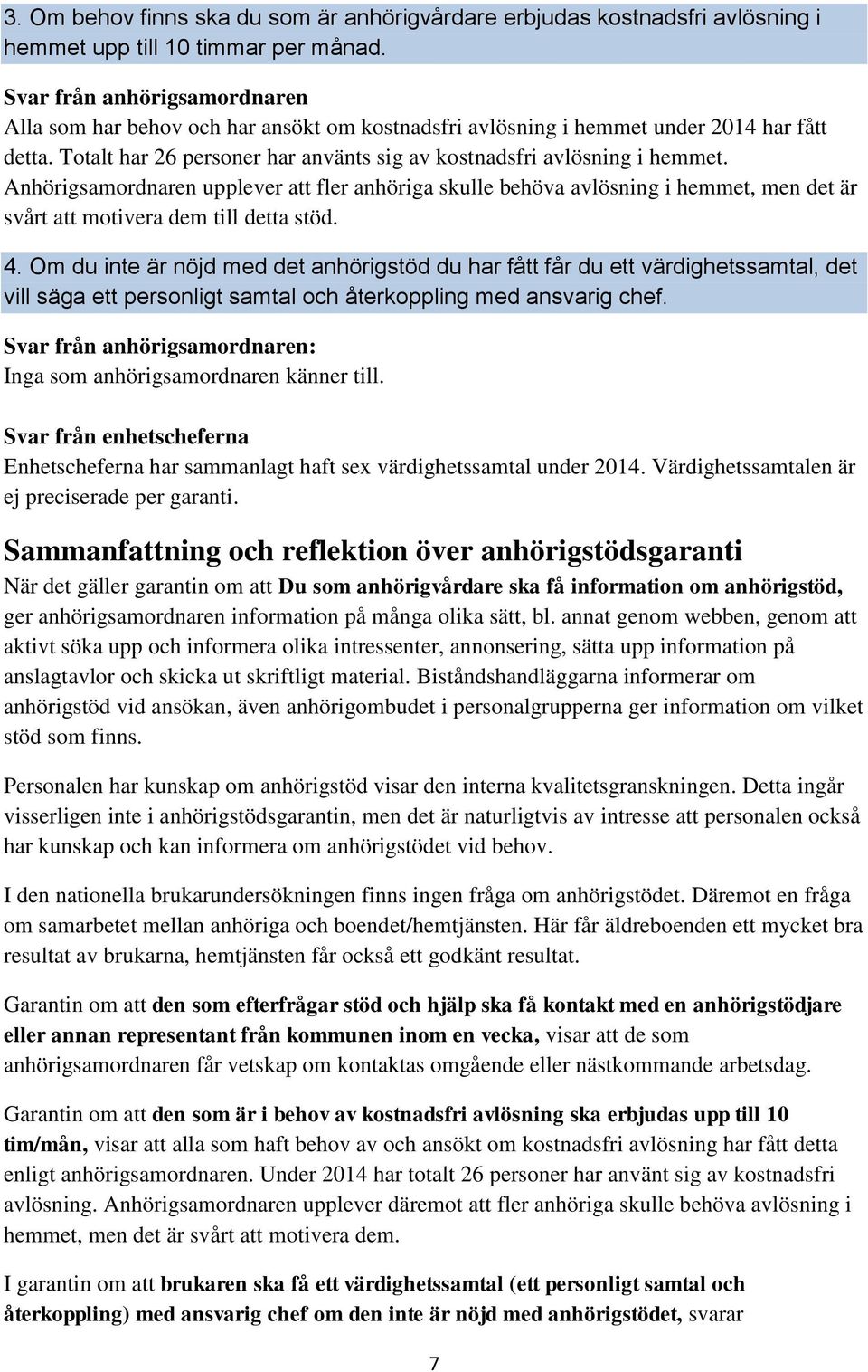 Anhörigsamordnaren upplever att fler anhöriga skulle behöva avlösning i hemmet, men det är svårt att motivera dem till detta stöd. 4.