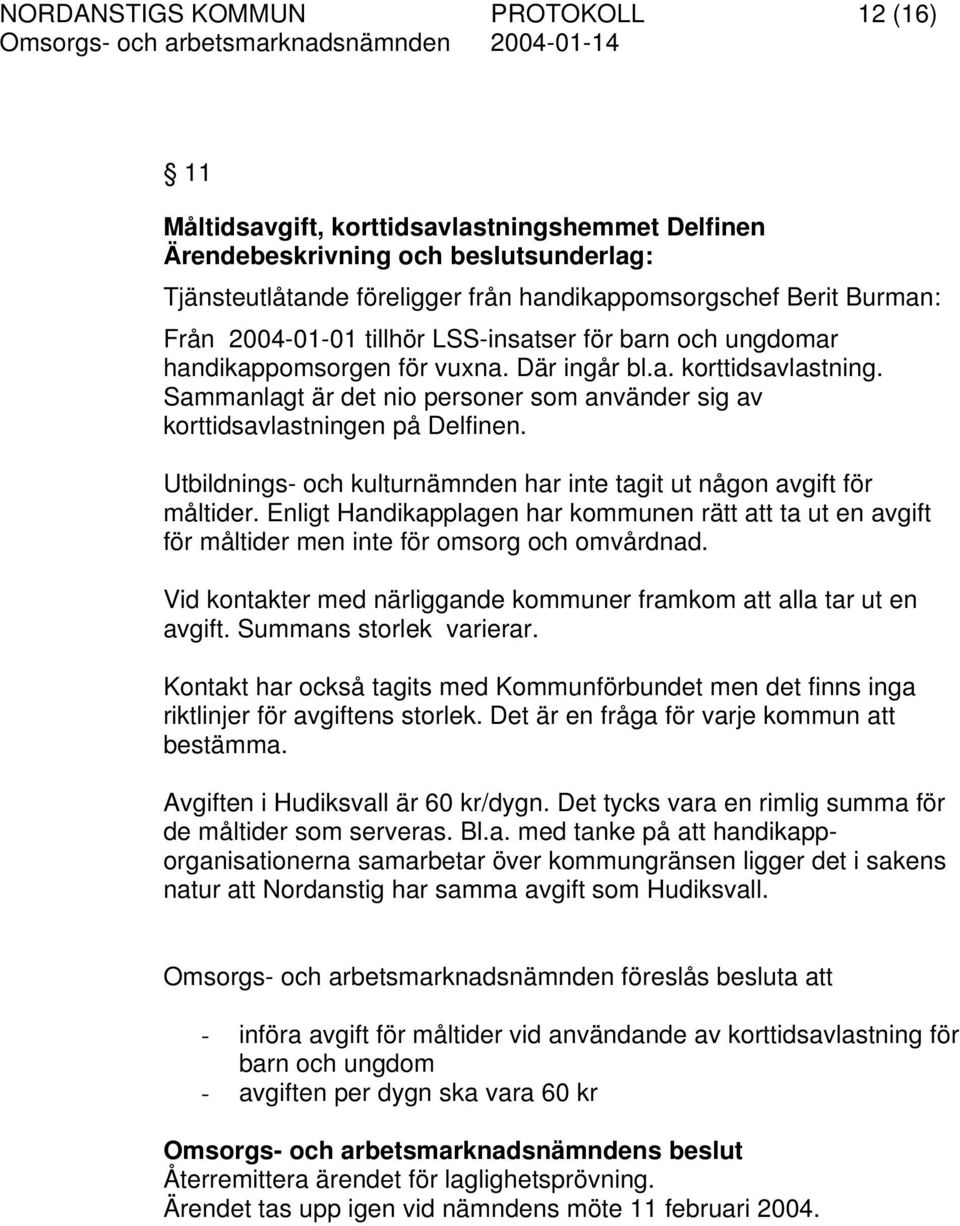 Sammanlagt är det nio personer som använder sig av korttidsavlastningen på Delfinen. Utbildnings- och kulturnämnden har inte tagit ut någon avgift för måltider.