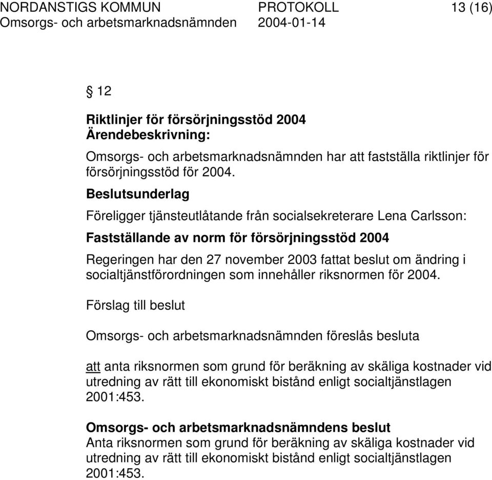 socialtjänstförordningen som innehåller riksnormen för 2004.