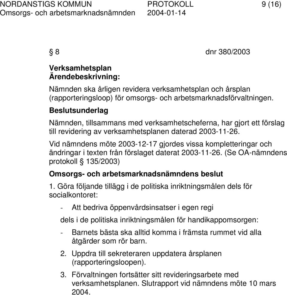 Vid nämndens möte 2003-12-17 gjordes vissa kompletteringar och ändringar i texten från förslaget daterat 2003-11-26. (Se OA-nämndens protokoll 135/2003) 1.