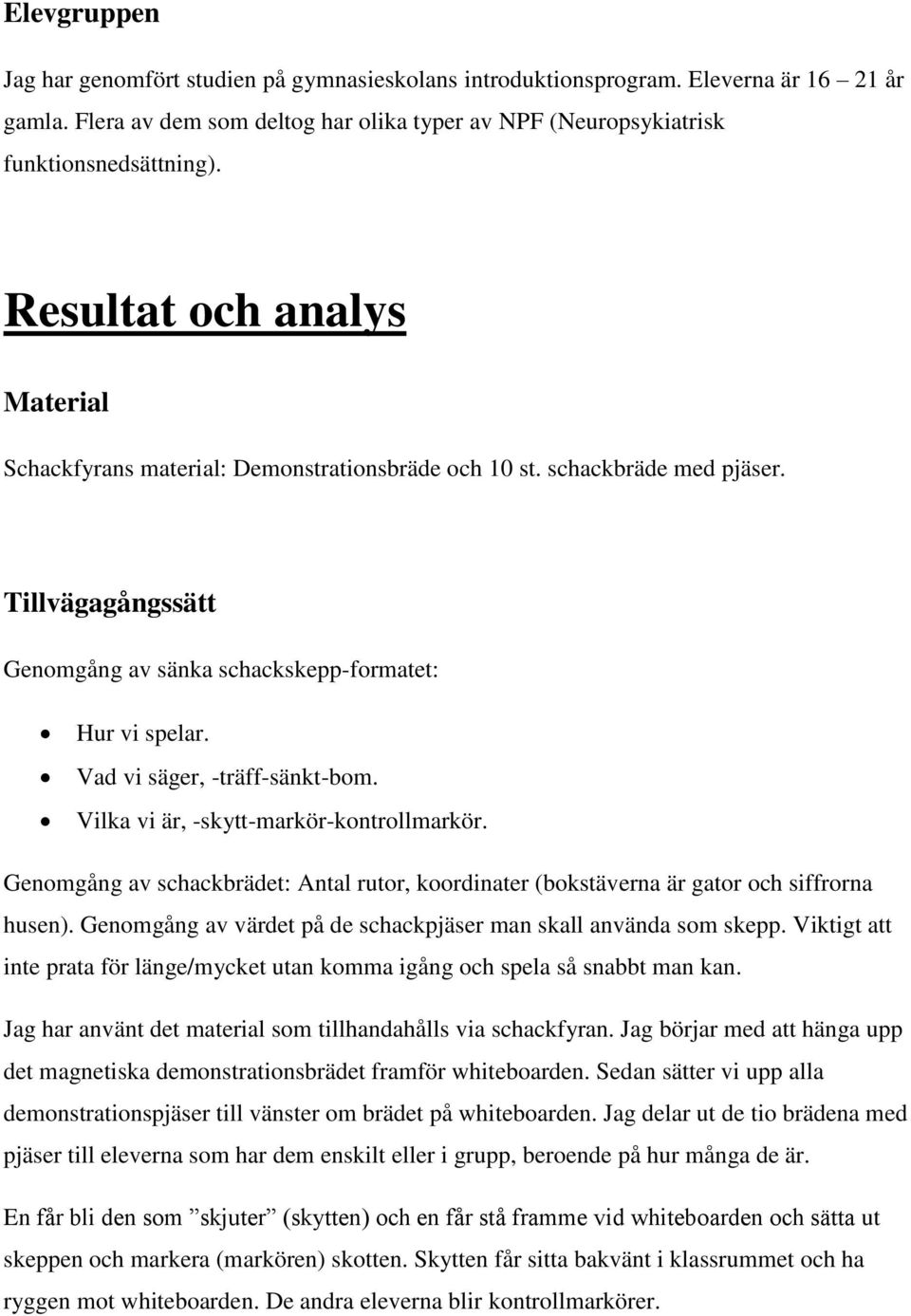 Vad vi säger, -träff-sänkt-bom. Vilka vi är, -skytt-markör-kontrollmarkör. Genomgång av schackbrädet: Antal rutor, koordinater (bokstäverna är gator och siffrorna husen).