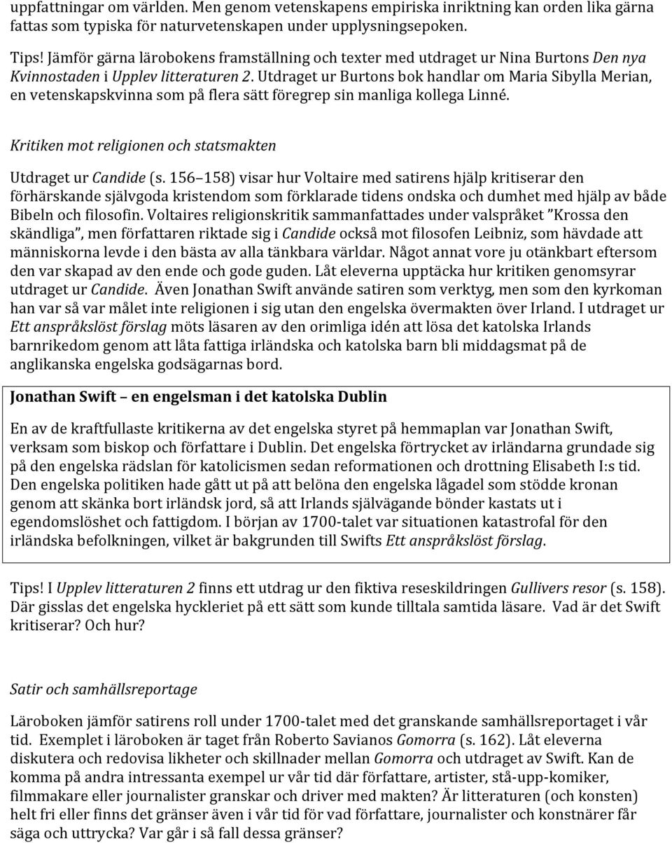 Utdraget ur Burtons bok handlar om Maria Sibylla Merian, en vetenskapskvinna som på flera sätt föregrep sin manliga kollega Linné. Kritiken mot religionen och statsmakten Utdraget ur Candide (s.