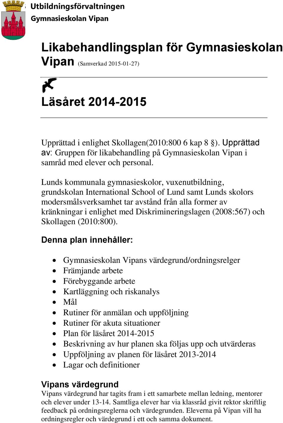 Lunds kommunala gymnasieskolor, vuxenutbildning, grundskolan International School of Lund samt Lunds skolors modersmålsverksamhet tar avstånd från alla former av kränkningar i enlighet med