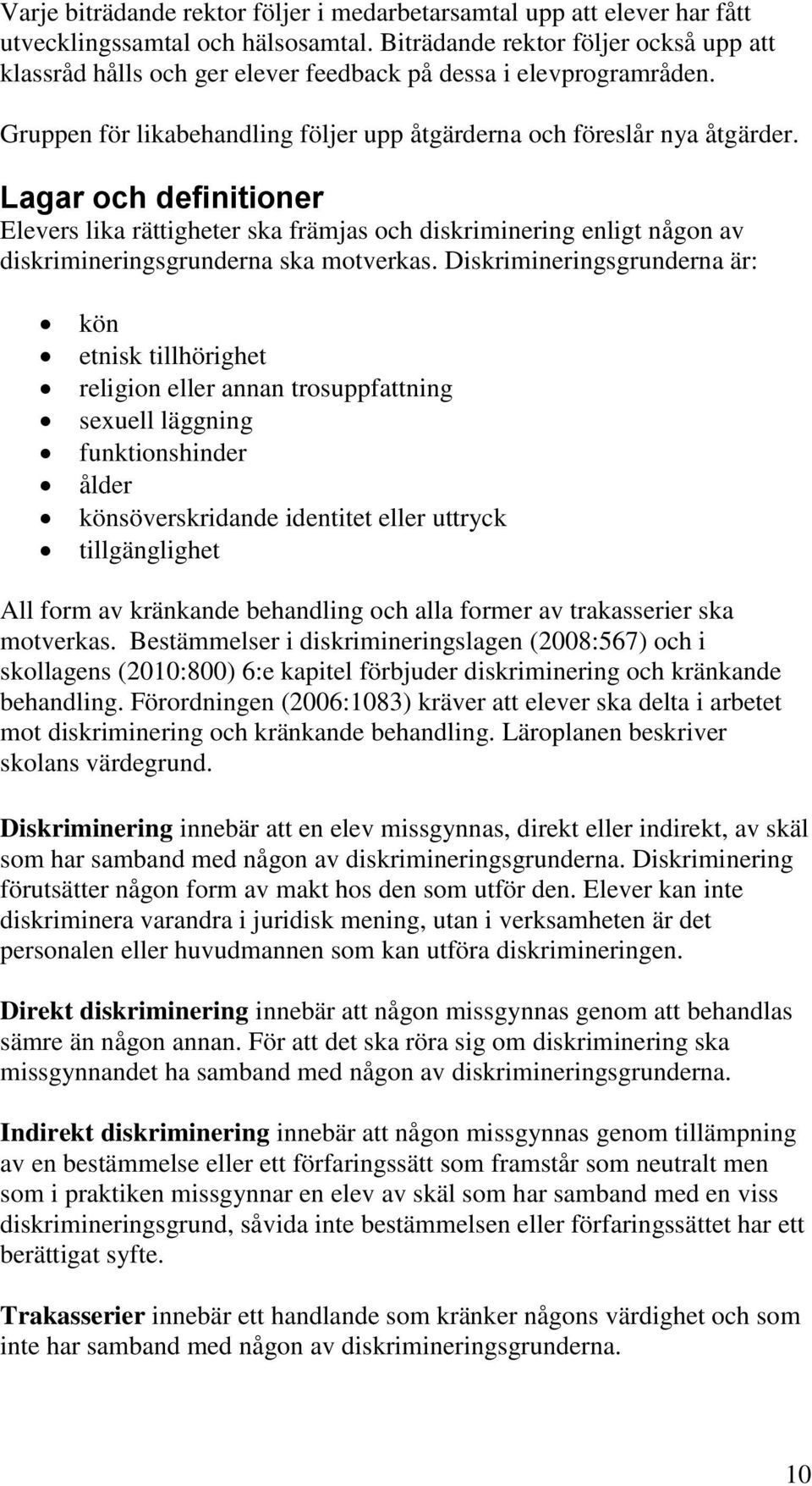 Lagar och definitioner Elevers lika rättigheter ska främjas och diskriminering enligt någon av diskrimineringsgrunderna ska motverkas.