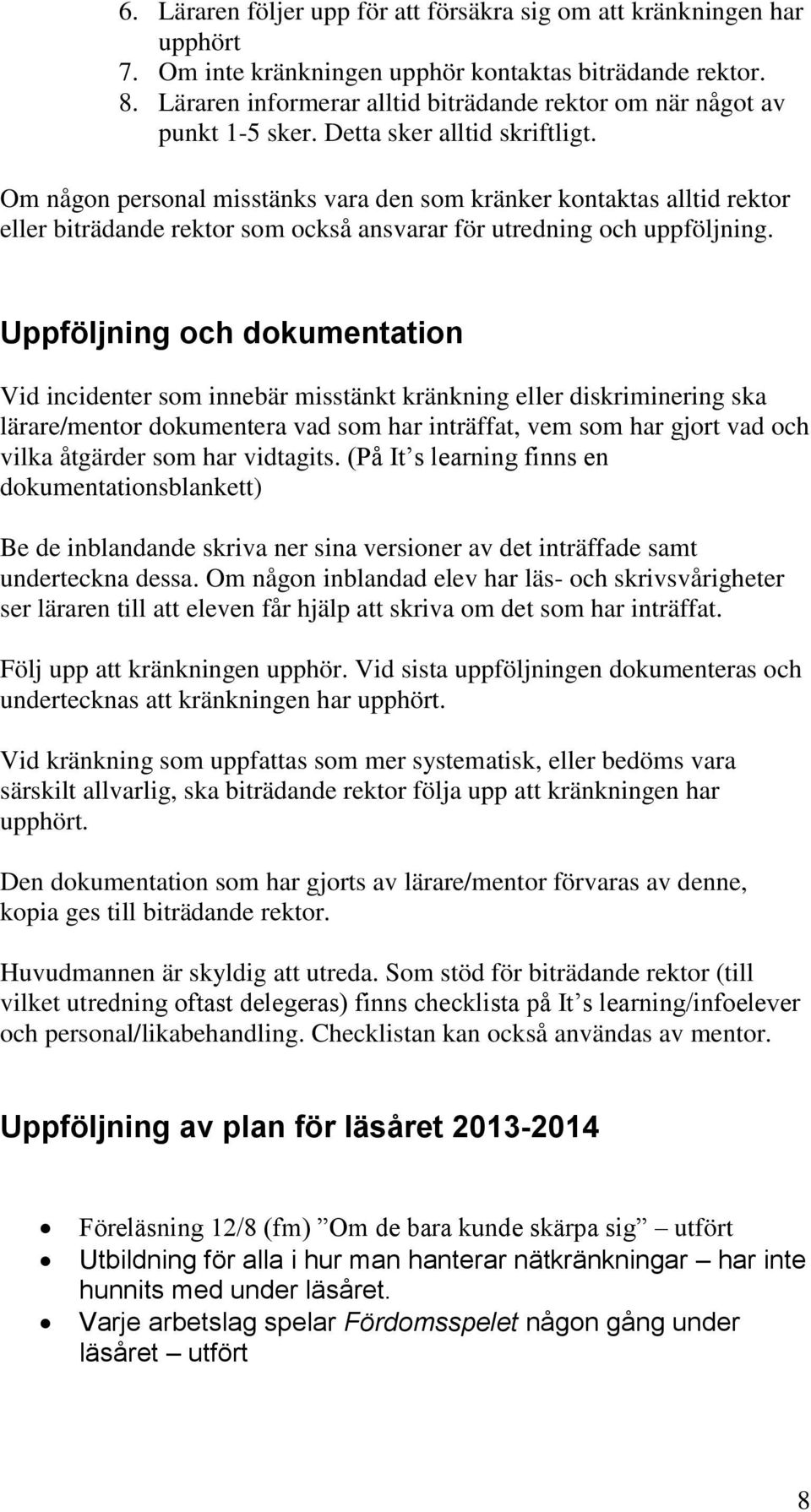 Om någon personal misstänks vara den som kränker kontaktas alltid rektor eller biträdande rektor som också ansvarar för utredning och uppföljning.