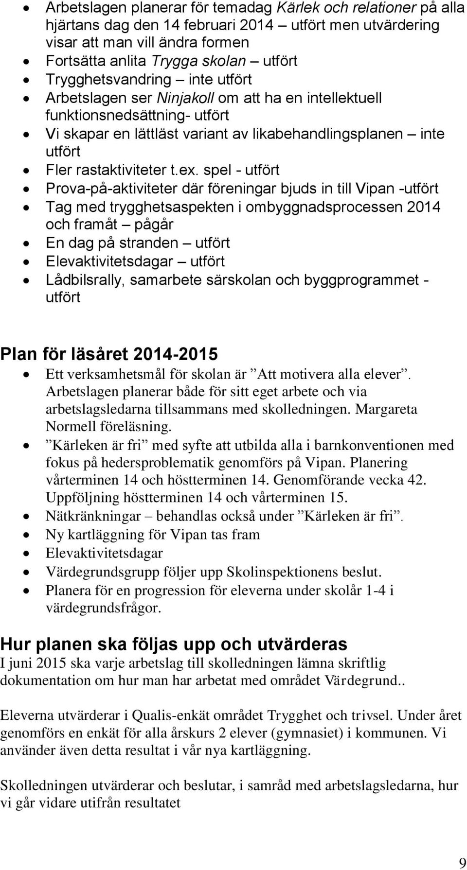 t.ex. spel - utfört Prova-på-aktiviteter där föreningar bjuds in till Vipan -utfört Tag med trygghetsaspekten i ombyggnadsprocessen 2014 och framåt pågår En dag på stranden utfört Elevaktivitetsdagar