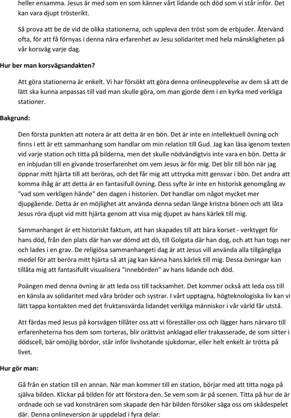 Återvänd ofta, för att få förnyas i denna nära erfarenhet av Jesu solidaritet med hela mänskligheten på vår korsväg varje dag. Hur ber man korsvägsandakten? Bakgrund: Att göra stationerna är enkelt.