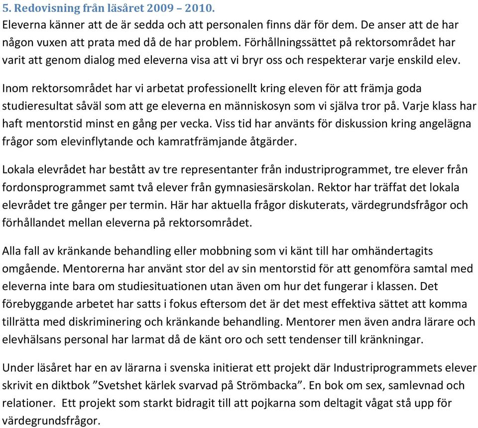 Inom rektorsområdet har vi arbetat professionellt kring eleven för att främja goda studieresultat såväl som att ge eleverna en människosyn som vi själva tror på.