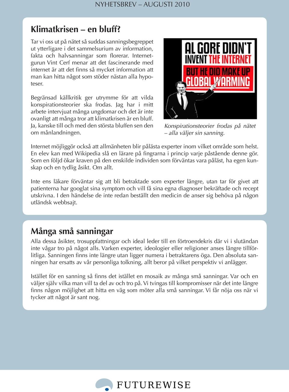 Begränsad källkritik ger utrymme för att vilda konspirationsteorier ska frodas. Jag har i mitt arbete intervjuat många ungdomar och det är inte ovanligt att många tror att klimatkrisen är en bluff.