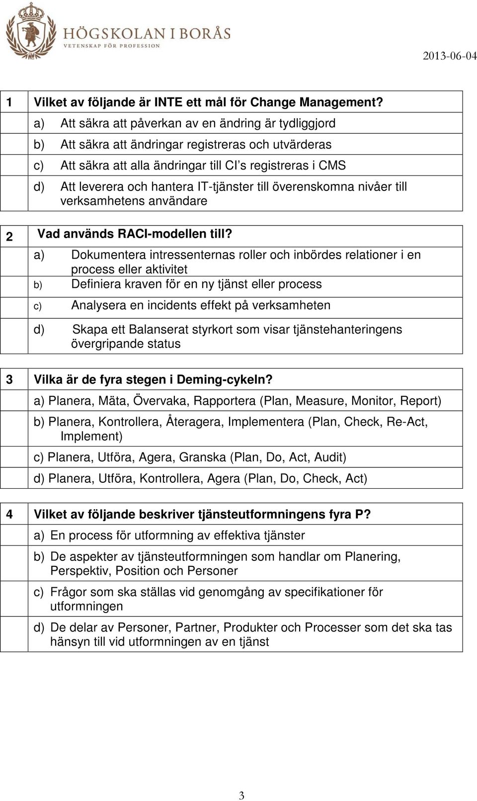 IT-tjänster till överenskomna nivåer till verksamhetens användare 2 Vad används RACI-modellen till?