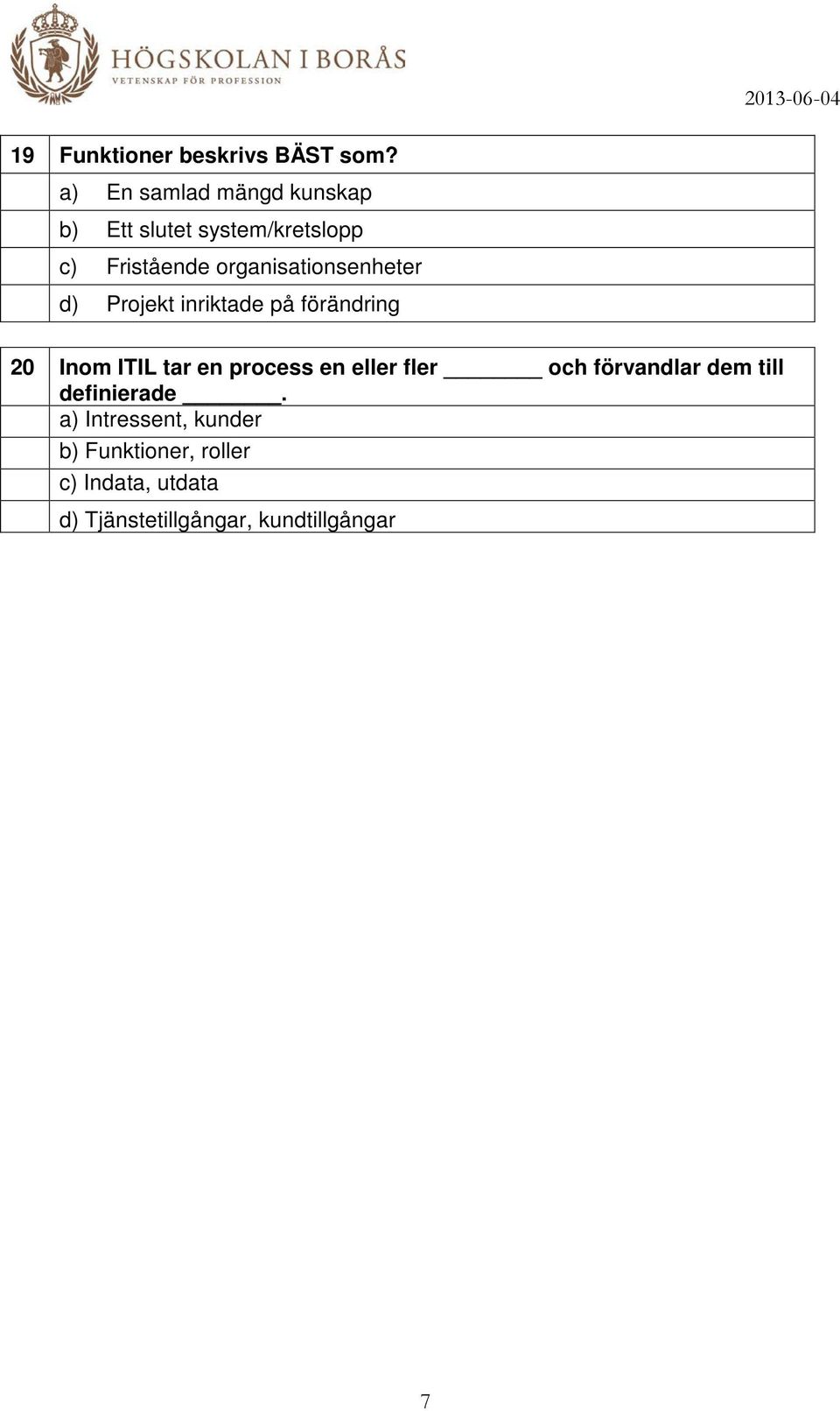 organisationsenheter d) Projekt inriktade på förändring 20 Inom ITIL tar en process