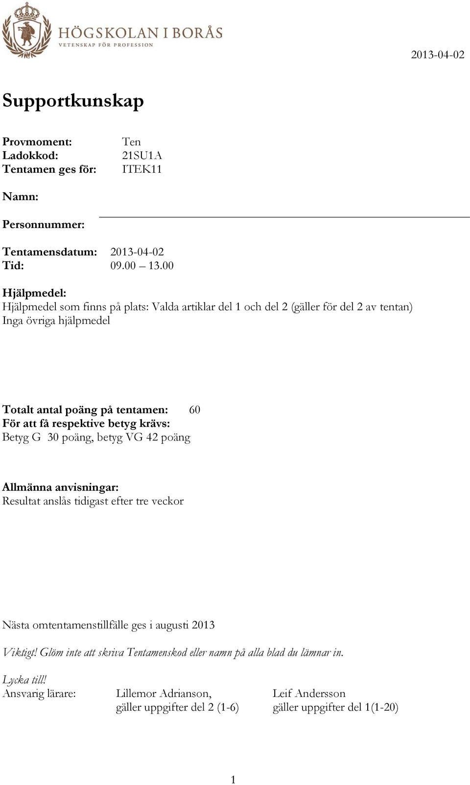 att få respektive betyg krävs: Betyg G 30 poäng, betyg VG 42 poäng Allmänna anvisningar: Resultat anslås tidigast efter tre veckor Nästa omtentamenstillfälle ges i