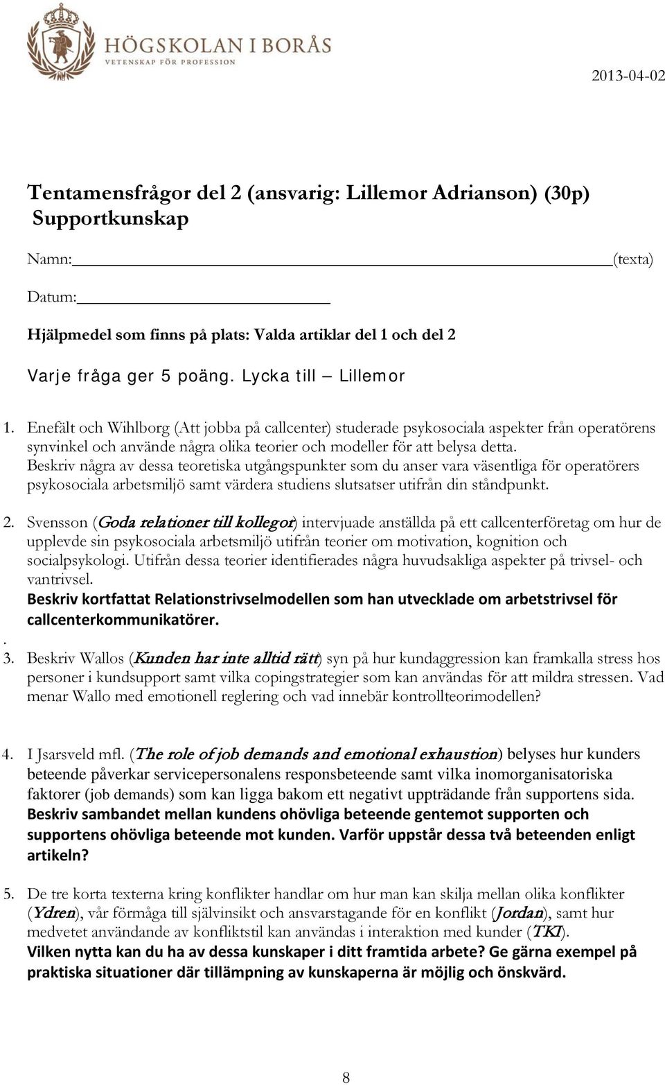 Beskriv några av dessa teoretiska utgångspunkter som du anser vara väsentliga för operatörers psykosociala arbetsmiljö samt värdera studiens slutsatser utifrån din ståndpunkt. 2.