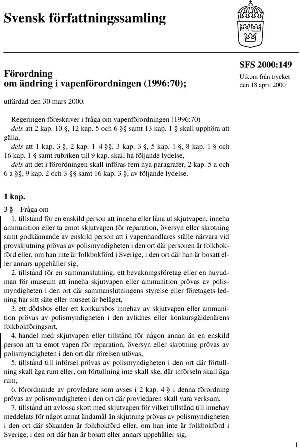 1 och 16 kap. 1 samt rubriken till 9 kap. skall ha följande lydelse, dels att det i förordningen skall införas fem nya paragrafer, 2 kap. 5 a och 6 a, 9 kap. 2 och 3 samt 16 kap.