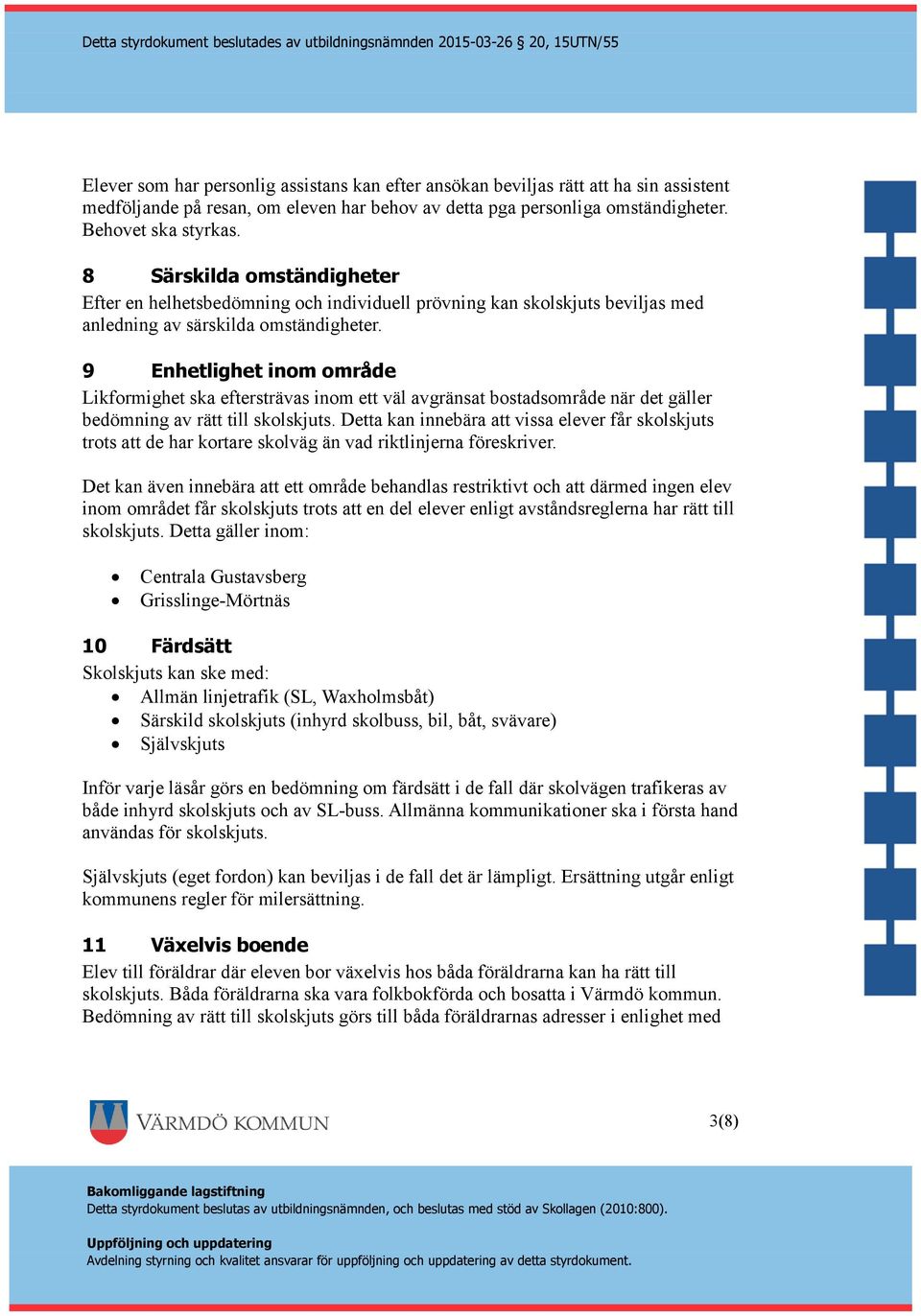 9 Enhetlighet inom område Likformighet ska eftersträvas inom ett väl avgränsat bostadsområde när det gäller bedömning av rätt till skolskjuts.