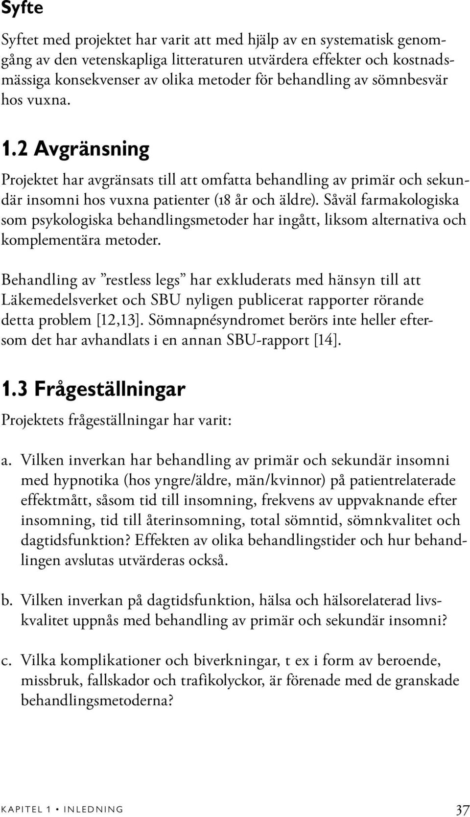 Såväl farmakologiska som psykologiska behandlingsmetoder har ingått, liksom alternativa och komplementära metoder.